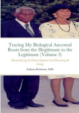 Tracing My Biological Ancestral Roots from the Illegitimate to the Legitimate (Volume 3)