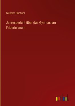 Jahresbericht über das Gymnasium Fridericianum