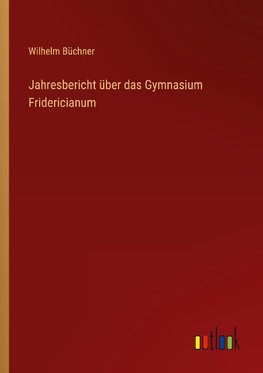 Jahresbericht über das Gymnasium Fridericianum