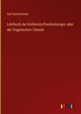 Lehrbuch der Kohlenstoffverbindungen oder der Organischen Chemie