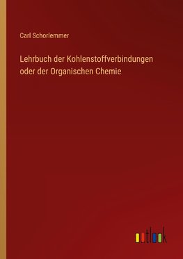 Lehrbuch der Kohlenstoffverbindungen oder der Organischen Chemie