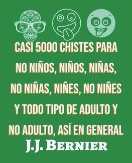 Casi 5000 chistes para no niños, niños, niñas, no niñas, niñes, no niñes y todo tipo de adulto y no adulto, así en general