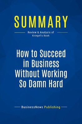 Summary: How to Succeed in Business Without Working So Damn Hard