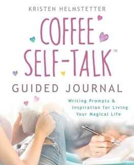 The Coffee Self-Talk Guided Journal: Writing Prompts & Inspiration for Living Your Magical Life