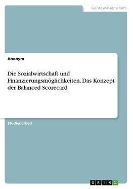 Die Sozialwirtschaft und Finanzierungsmöglichkeiten. Das Konzept der Balanced Scorecard