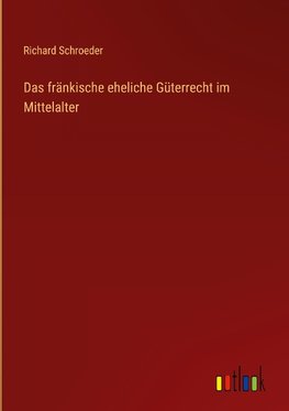 Das fränkische eheliche Güterrecht im Mittelalter