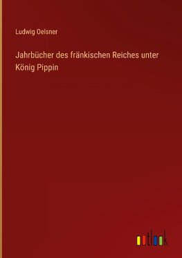 Jahrbücher des fränkischen Reiches unter König Pippin