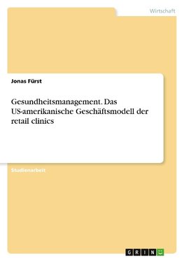 Gesundheitsmanagement. Das US-amerikanische Geschäftsmodell der retail clinics