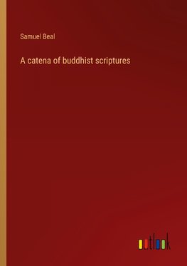 A catena of buddhist scriptures