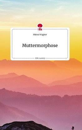 Muttermorphose. Life is a Story - story.one