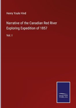 Narrative of the Canadian Red River Exploring Expedition of 1857