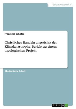 Christliches Handeln angesichts der Klimakatastrophe. Bericht zu einem theologischen Projekt