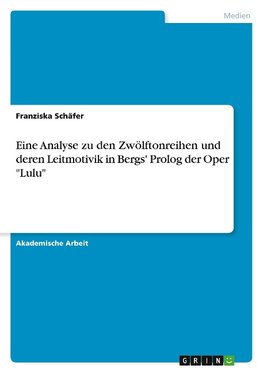 Eine Analyse zu den Zwölftonreihen und deren Leitmotivik in Bergs' Prolog der Oper "Lulu"