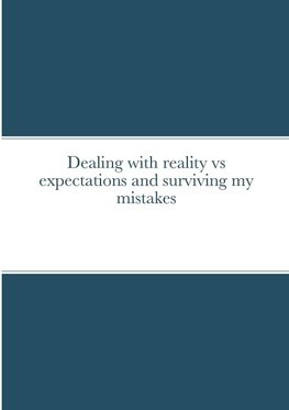 Dealing with reality vs expectations and surviving my mistakes