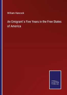 An Emigrant`s Five Years in the Free States of America