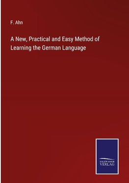 A New, Practical and Easy Method of Learning the German Language