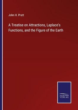 A Treatise on Attractions, Laplace's Functions, and the Figure of the Earth