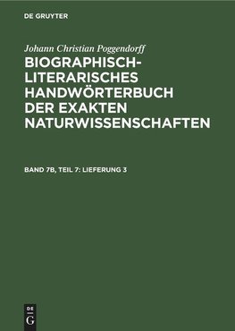 Biographisch-Literarisches Handwörterbuch der exakten Naturwissenschaften, Band 7b, Teil 7, Lieferung 3