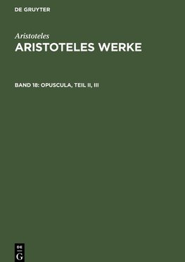 Aristoteles Werke, Band 18, Opuscula, Teil II, III