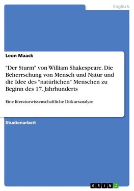 "Der Sturm" von William Shakespeare. Die Beherrschung von Mensch und Natur und die Idee des "natürlichen" Menschen zu Beginn des 17. Jahrhunderts