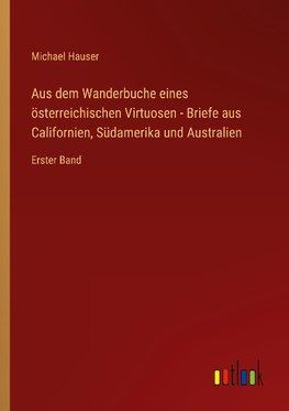 Aus dem Wanderbuche eines o¿sterreichischen Virtuosen - Briefe aus Californien, Su¿damerika und Australien