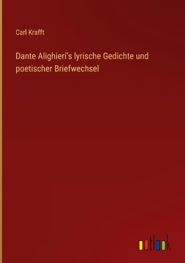 Dante Alighieri's lyrische Gedichte und poetischer Briefwechsel