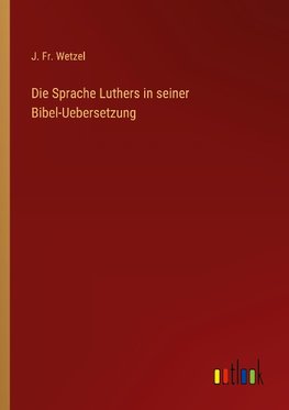 Die Sprache Luthers in seiner Bibel-Uebersetzung