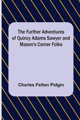 The Further Adventures of Quincy Adams Sawyer and Mason's Corner Folks