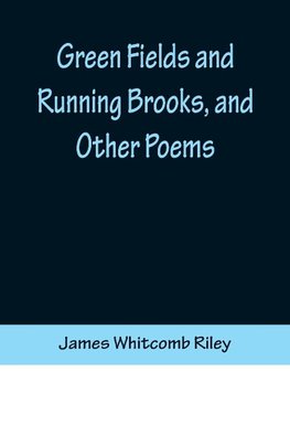 Green Fields and Running Brooks, and Other Poems