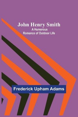 John Henry Smith ; A Humorous Romance of Outdoor Life