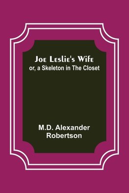 Joe Leslie's Wife; or, a Skeleton in the Closet