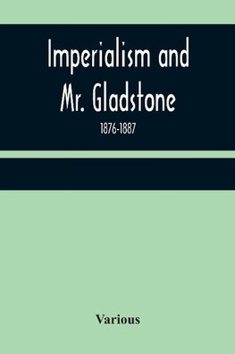 Imperialism and Mr. Gladstone; 1876-1887