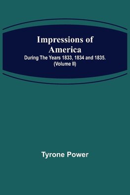 Impressions of America; During the years 1833, 1834 and 1835. (Volume II)