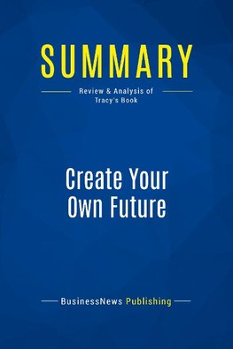 Summary: Create Your Own Future