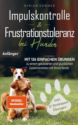 Impulskontrolle und Frustrationstoleranz bei Hunden - Mit 124 einfachen Übungen zu einem gelassenen und glücklichen Zusammenleben mit Ihrem Hund