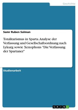 Totalitarismus in Sparta. Analyse der Verfassung und Gesellschaftsordnung nach Lykurg sowie Xenophons "Die Verfassung der Spartaner"