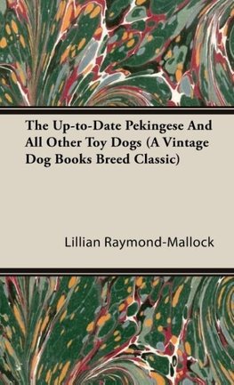 The Up-to-Date Pekingese And All Other Toy Dogs (A Vintage Dog Books Breed Classic)