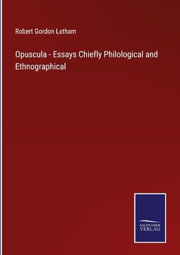 Opuscula - Essays Chiefly Philological and Ethnographical