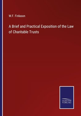 A Brief and Practical Exposition of the Law of Charitable Trusts