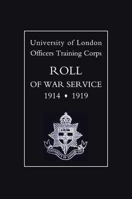 University of London O.T.C. Roll of War Service 1914-1919