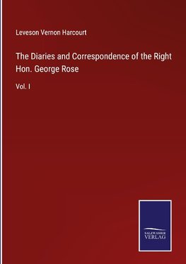 The Diaries and Correspondence of the Right Hon. George Rose