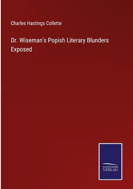 Dr. Wiseman's Popish Literary Blunders Exposed