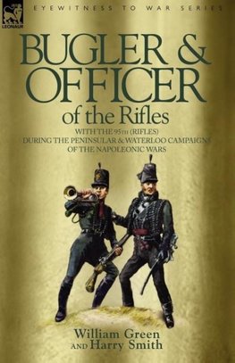 Bugler & Officer of the Rifles-With the 95th Rifles During the Peninsular & Waterloo Campaigns of the Napoleonic Wars