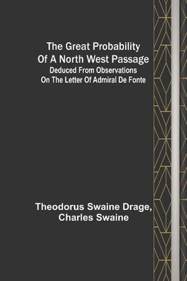 The great probability of a North West Passage; Deduced from observations on the letter of Admiral de Fonte