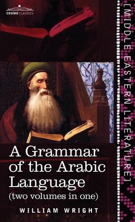 Grammar of the Arabic Language (Two Volumes in One)