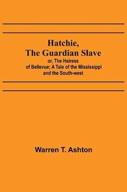 Hatchie, the Guardian Slave; or, The Heiress of Bellevue; A Tale of the Mississippi and the South-west