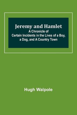 Jeremy and Hamlet ; A Chronicle of Certain Incidents in the Lives of a Boy, a Dog, and a Country Town