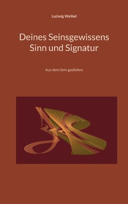 Deines Seinsgewissens Sinn und Signatur