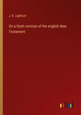 On a fresh revision of the english New Testament