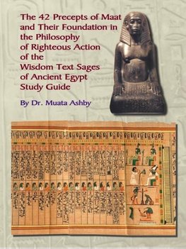 THE FORTY TWO  PRECEPTS OF MAAT,  THE PHILOSOPHY OF  RIGHTEOUS ACTION AND THE  ANCIENT EGYPTIAN WISDOM TEXTS